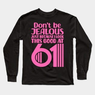 Don't Be Jealous Just Because I look This Good At 61 Long Sleeve T-Shirt